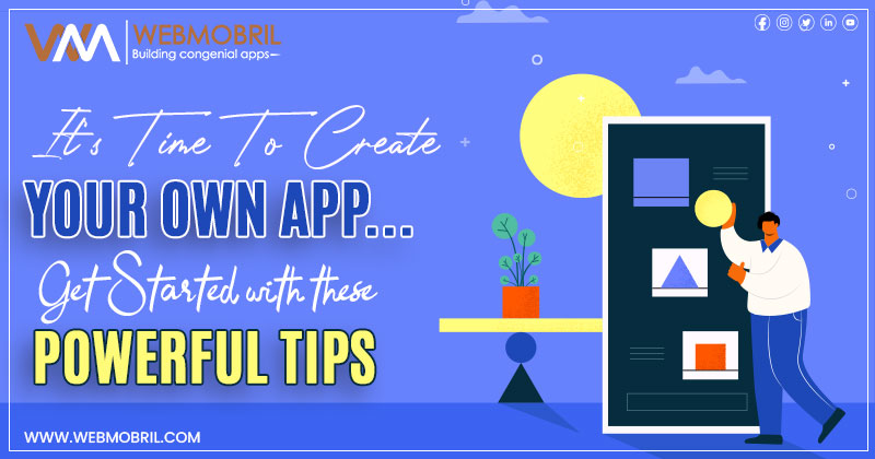 It’s Time To Create Your Own App… Get Started with These Powerful Tips